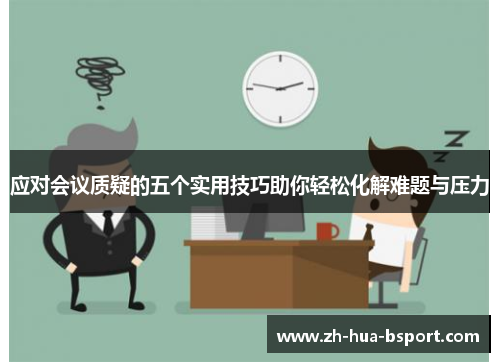 应对会议质疑的五个实用技巧助你轻松化解难题与压力
