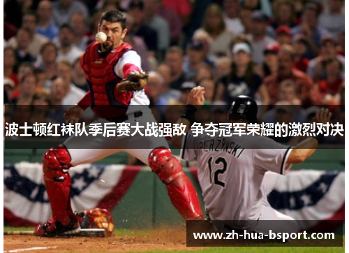 波士顿红袜队季后赛大战强敌 争夺冠军荣耀的激烈对决