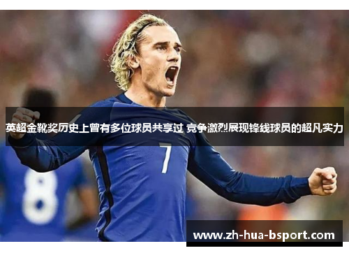 英超金靴奖历史上曾有多位球员共享过 竞争激烈展现锋线球员的超凡实力