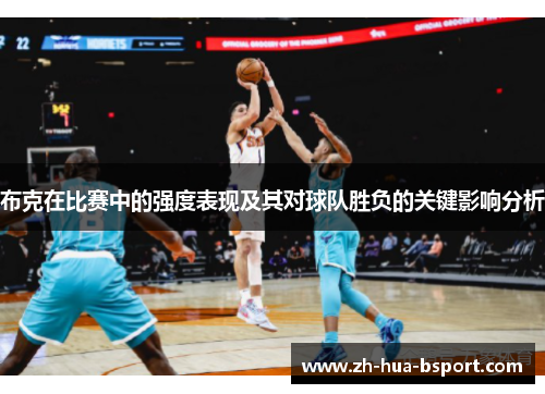 布克在比赛中的强度表现及其对球队胜负的关键影响分析