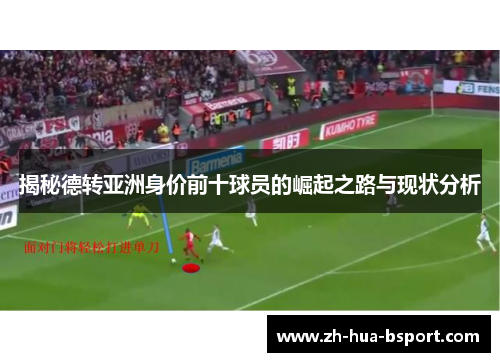 揭秘德转亚洲身价前十球员的崛起之路与现状分析