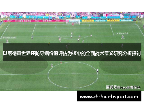 以厄德高世界杯防守端价值评估为核心的全面战术意义研究分析探讨