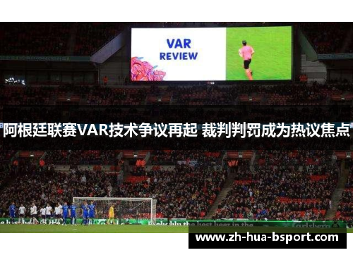 阿根廷联赛VAR技术争议再起 裁判判罚成为热议焦点