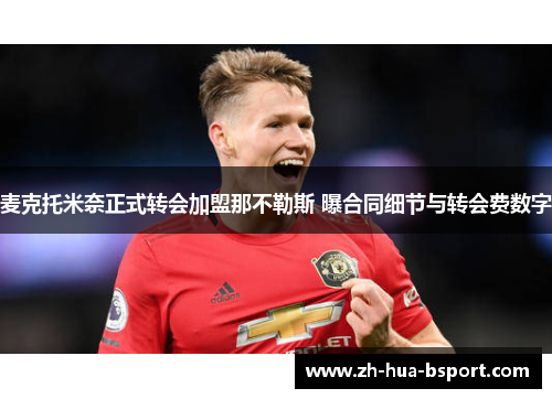 麦克托米奈正式转会加盟那不勒斯 曝合同细节与转会费数字 麦克托米奈正式转会加盟那不勒斯 曝合同细节与转会费数字