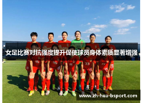 女足比赛对抗强度提升促使球员身体素质显著增强
